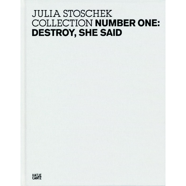 Ein minimalistisches, weißes Buchcover mit schwarzem Text oben links: JULIA STOSCHEK COLLECTION NUMBER ONE: DESTROY, SHE SAID. Unten links befindet sich das Logo des Verlags Hatje Cantz.