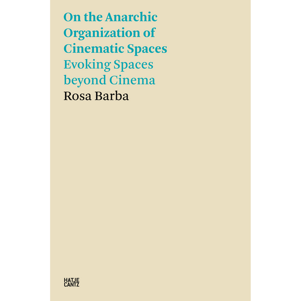 Ein cremefarbenes Buchcover mit dem Titel On the Anarchic Organization of Cinematic Spaces Evoking Spaces beyond Cinema von Rosa Barba in türkisfarbenem und schwarzem Text.
