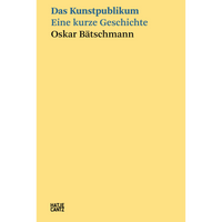 Ein hellgelbes Buchcover mit dem Titel Das Kunstpublikum, Eine kurze Geschichte von Oskar Bätschmann in blauer und schwarzer Schrift. Unten links steht das Logo des Verlags Hatje Cantz.