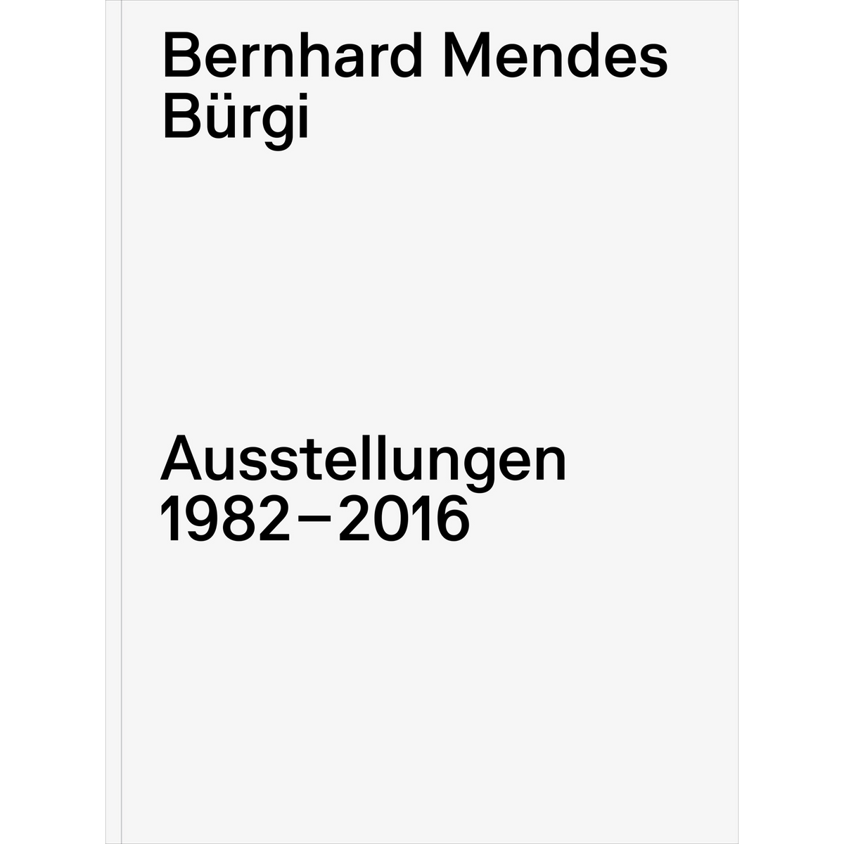 Coverbild Bernhard Mendes Bürgi. Ausstellungen 1982-2016