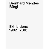 Ein weißes Buchcover mit schwarzem Text. Oben steht Bernhard Mendes Bürgi, darunter Exhibitions 1982–2016.