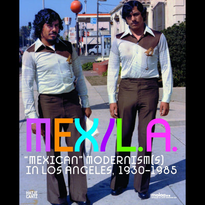 Cover MEX/LA: Mexican Modernism(s) in Los Angeles, 1930-1985
